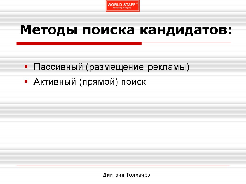 Методы поиска кандидатов: Пассивный (размещение рекламы) Активный (прямой) поиск Дмитрий Толмачёв